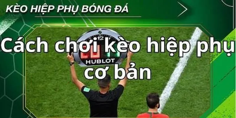 Hướng dẫn đơn giản nhất để đặt cược kèo hiệp phụ